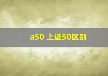 a50 上证50区别